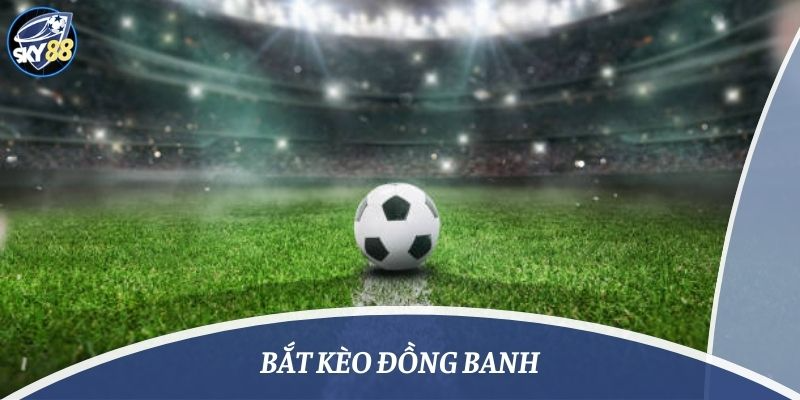 bắt kèo đồng banh chuẩn xác