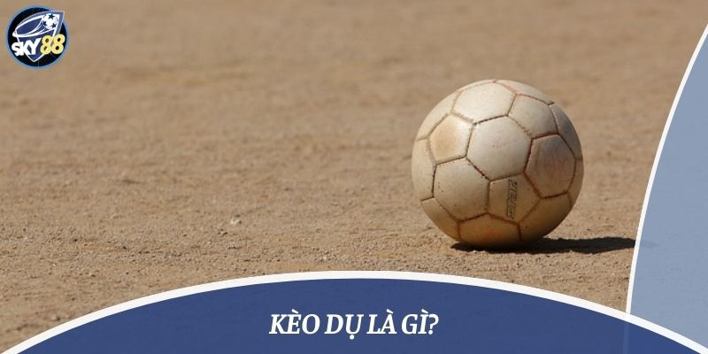 tìm hiểu kèo dụ là gì