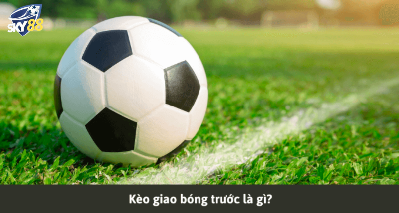 Cách chơi kèo giao bóng trước